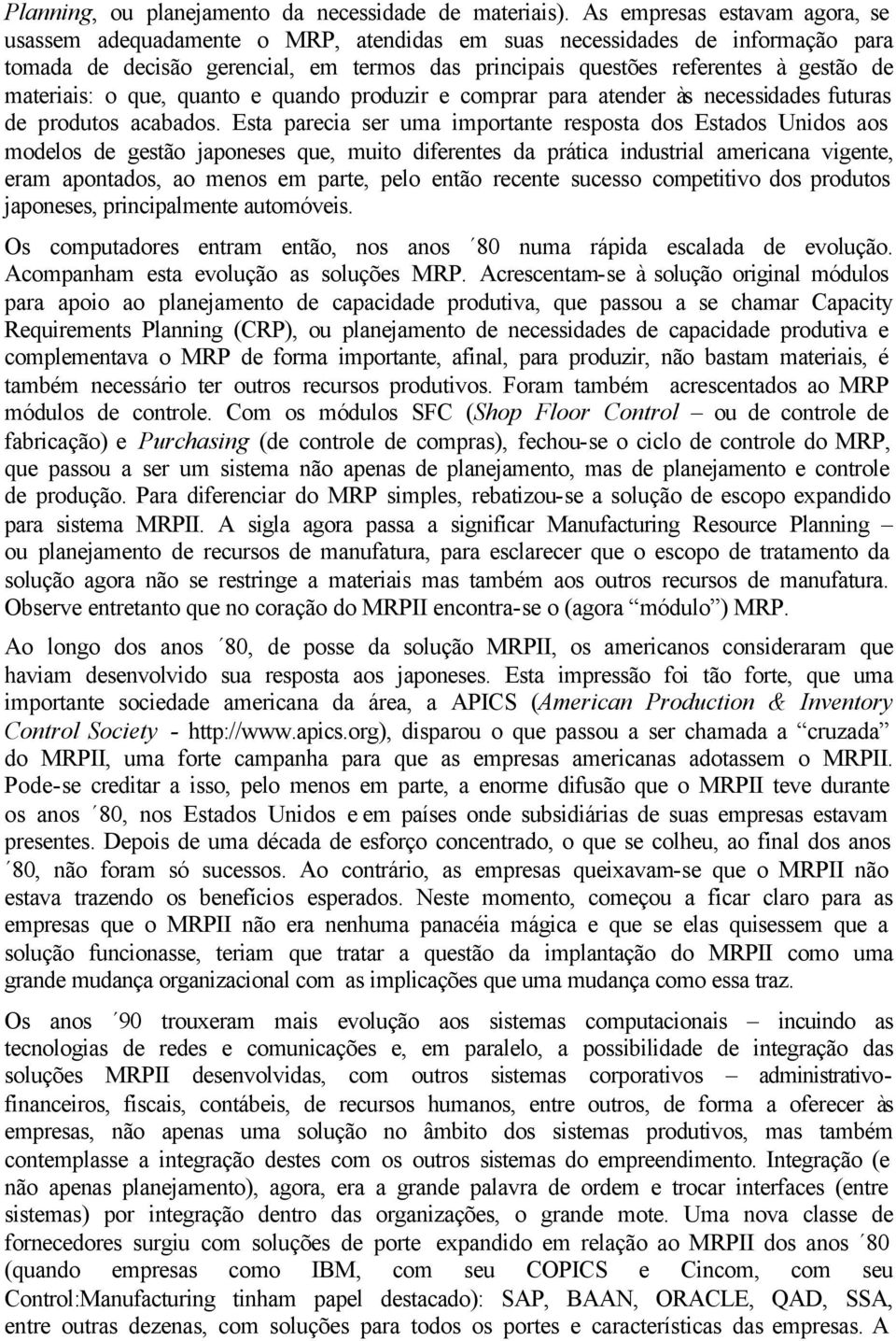 materiais: o que, quanto e quando produzir e comprar para atender às necessidades futuras de produtos acabados.