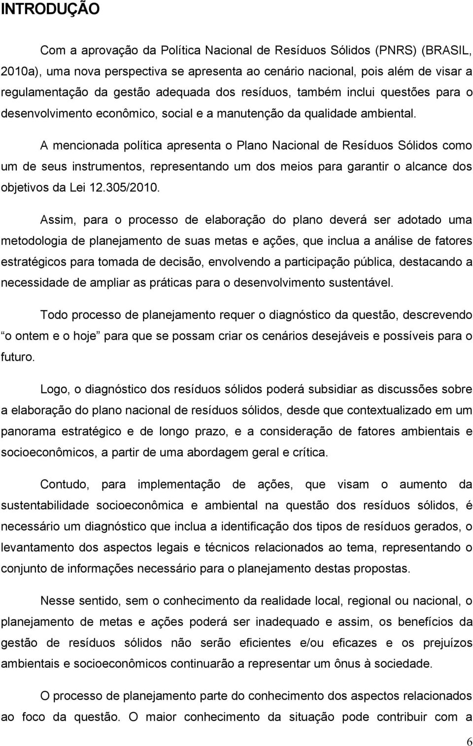 A mencionada política apresenta o Plano Nacional de Resíduos Sólidos como um de seus instrumentos, representando um dos meios para garantir o alcance dos objetivos da Lei 12.305/2010.