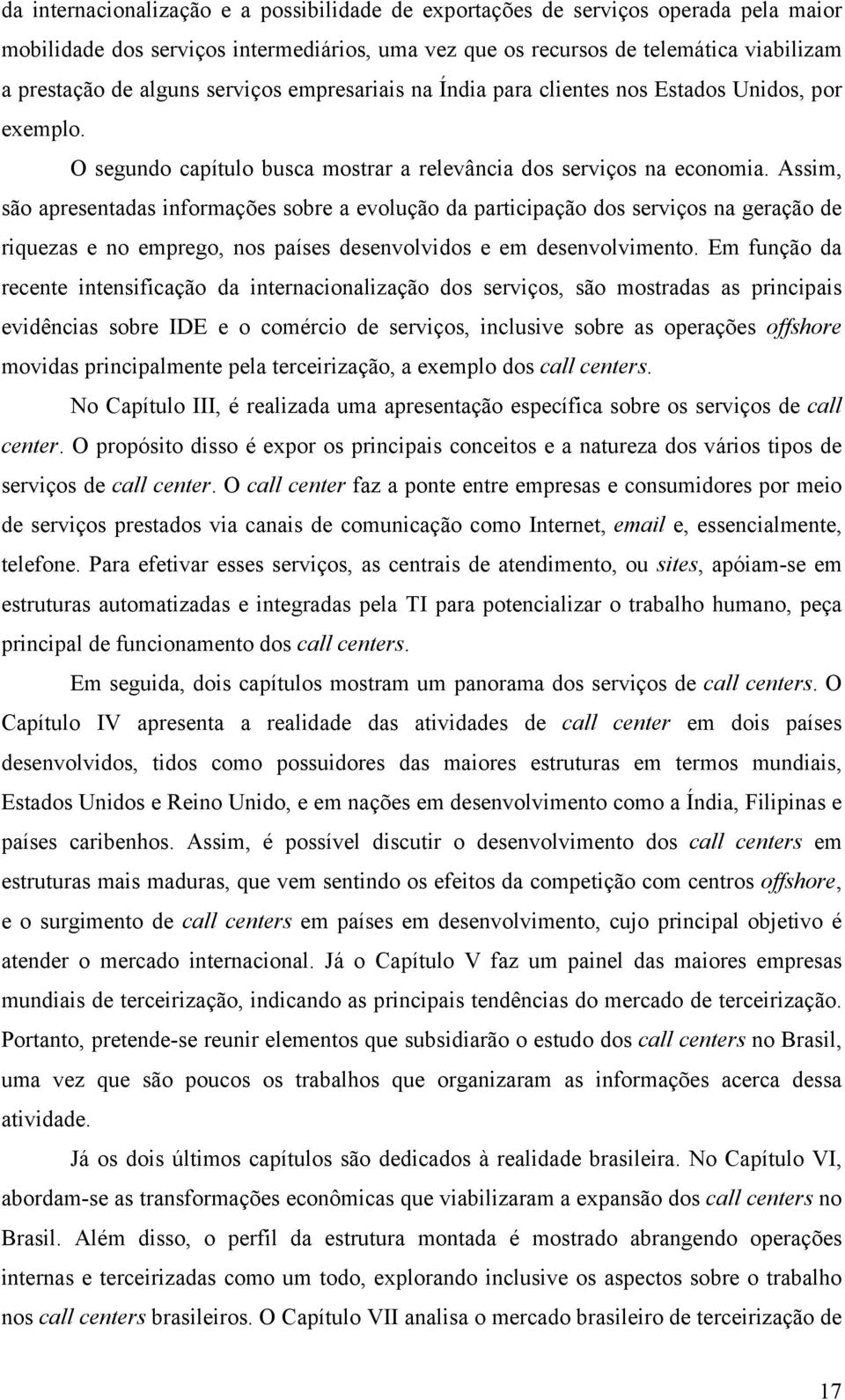 Assim, são apresentadas informações sobre a evolução da participação dos serviços na geração de riquezas e no emprego, nos países desenvolvidos e em desenvolvimento.