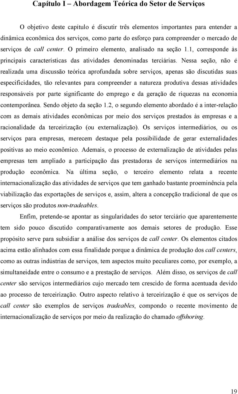 Nessa seção, não é realizada uma discussão teórica aprofundada sobre serviços, apenas são discutidas suas especificidades, tão relevantes para compreender a natureza produtiva dessas atividades