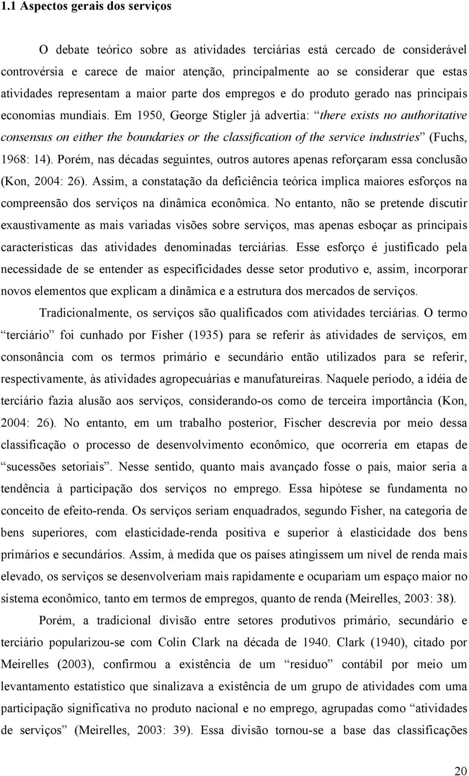 Em 1950, George Stigler já advertia: there exists no authoritative consensus on either the boundaries or the classification of the service industries (Fuchs, 1968: 14).