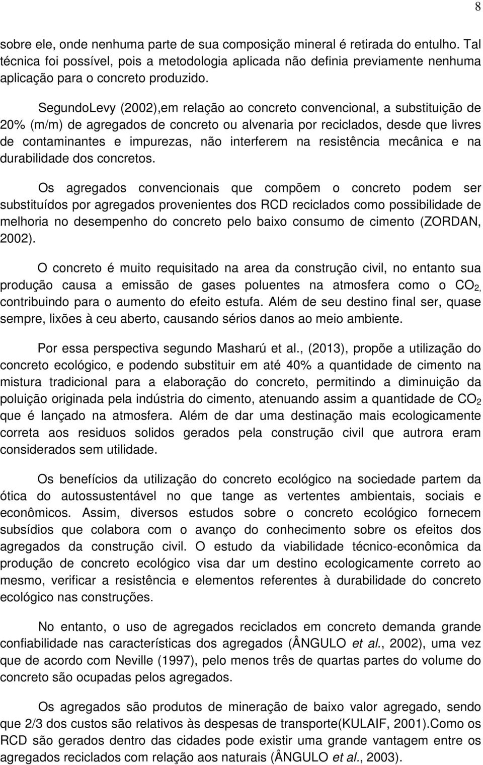 SegundoLevy (2002),em relação ao concreto convencional, a substituição de 20% (m/m) de agregados de concreto ou alvenaria por reciclados, desde que livres de contaminantes e impurezas, não interferem