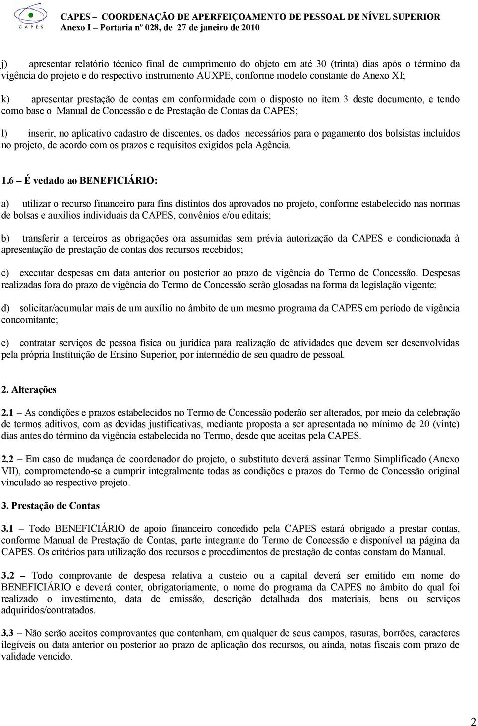 cadastro de discentes, os dados necessários para o pagamento dos bolsistas incluídos no projeto, de acordo com os prazos e requisitos exigidos pela Agência. 1.