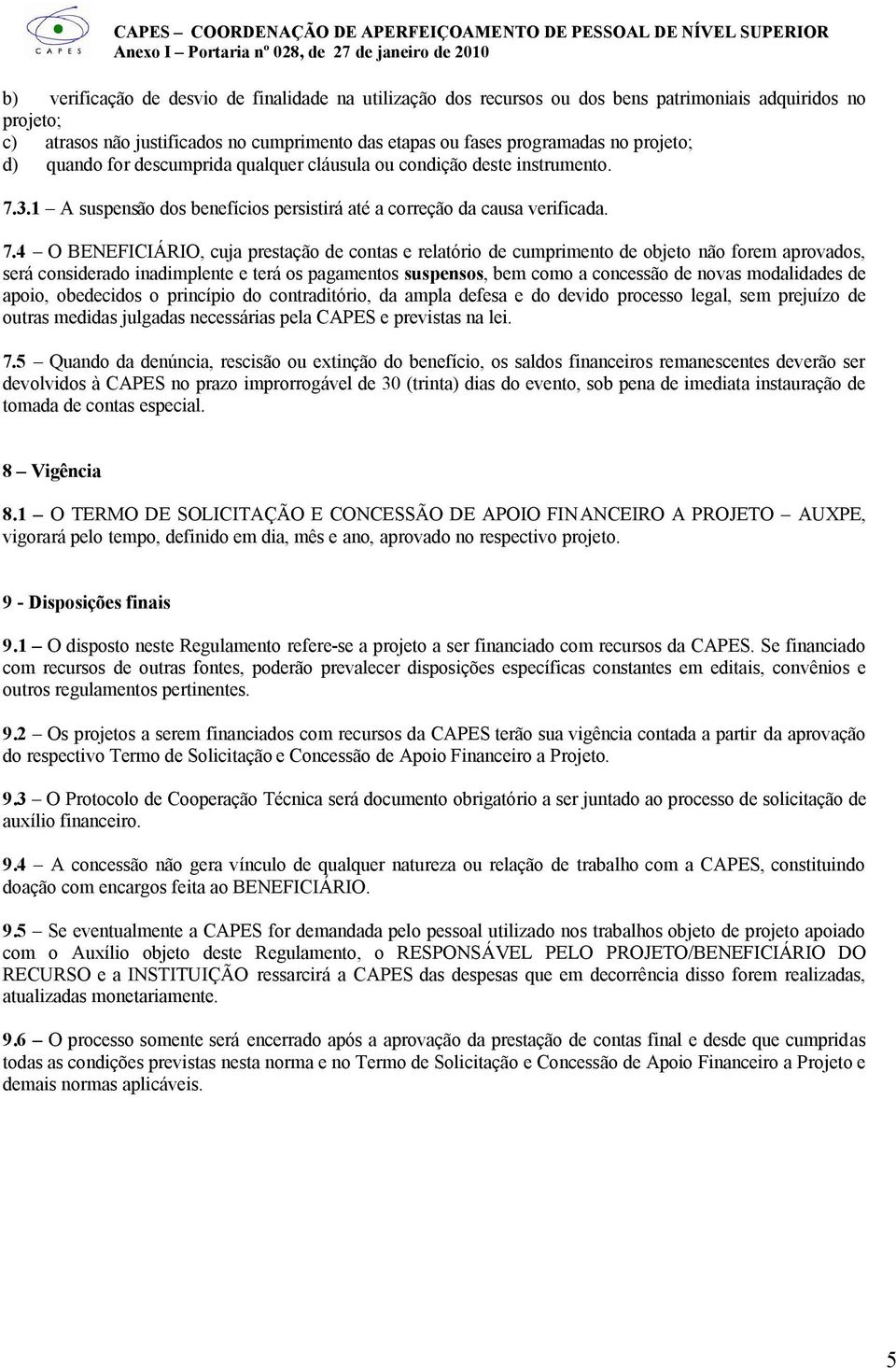 3.1 A suspensão dos benefícios persistirá até a correção da causa verificada. 7.