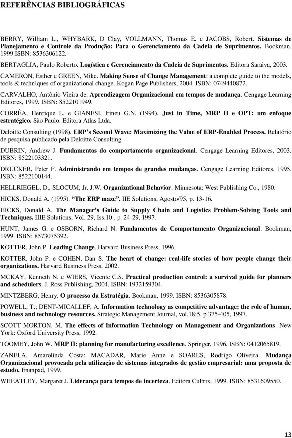 Logística e Gerenciamento da Cadeia de Suprimentos. Editora Saraiva, 2003. CAMERON, Esther e GREEN, Mike.