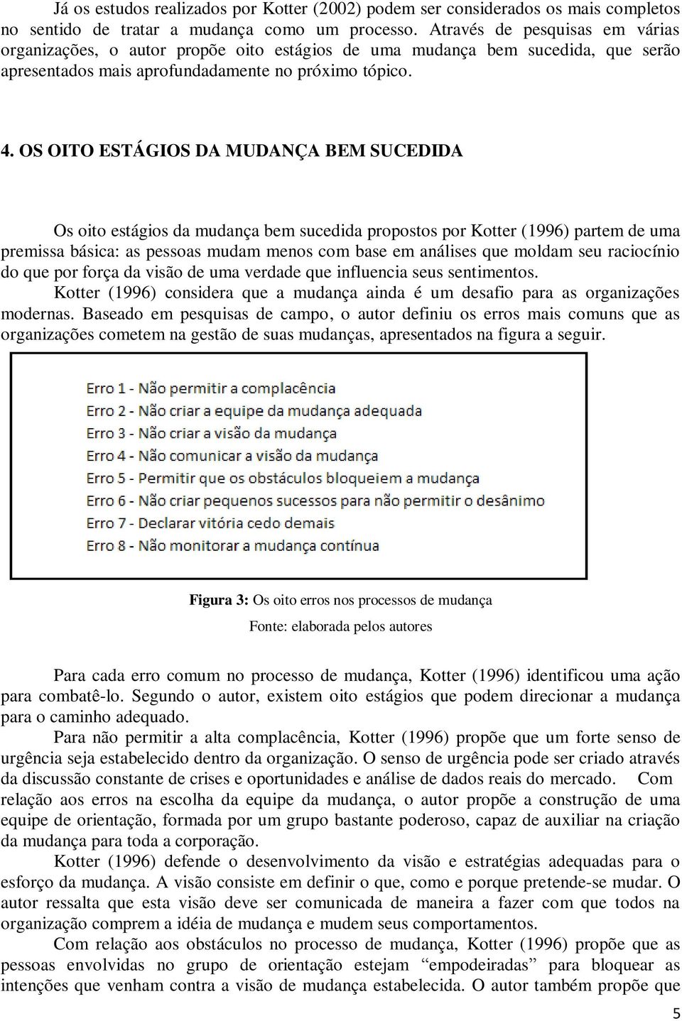 OS OITO ESTÁGIOS DA MUDANÇA BEM SUCEDIDA Os oito estágios da mudança bem sucedida propostos por Kotter (1996) partem de uma premissa básica: as pessoas mudam menos com base em análises que moldam seu