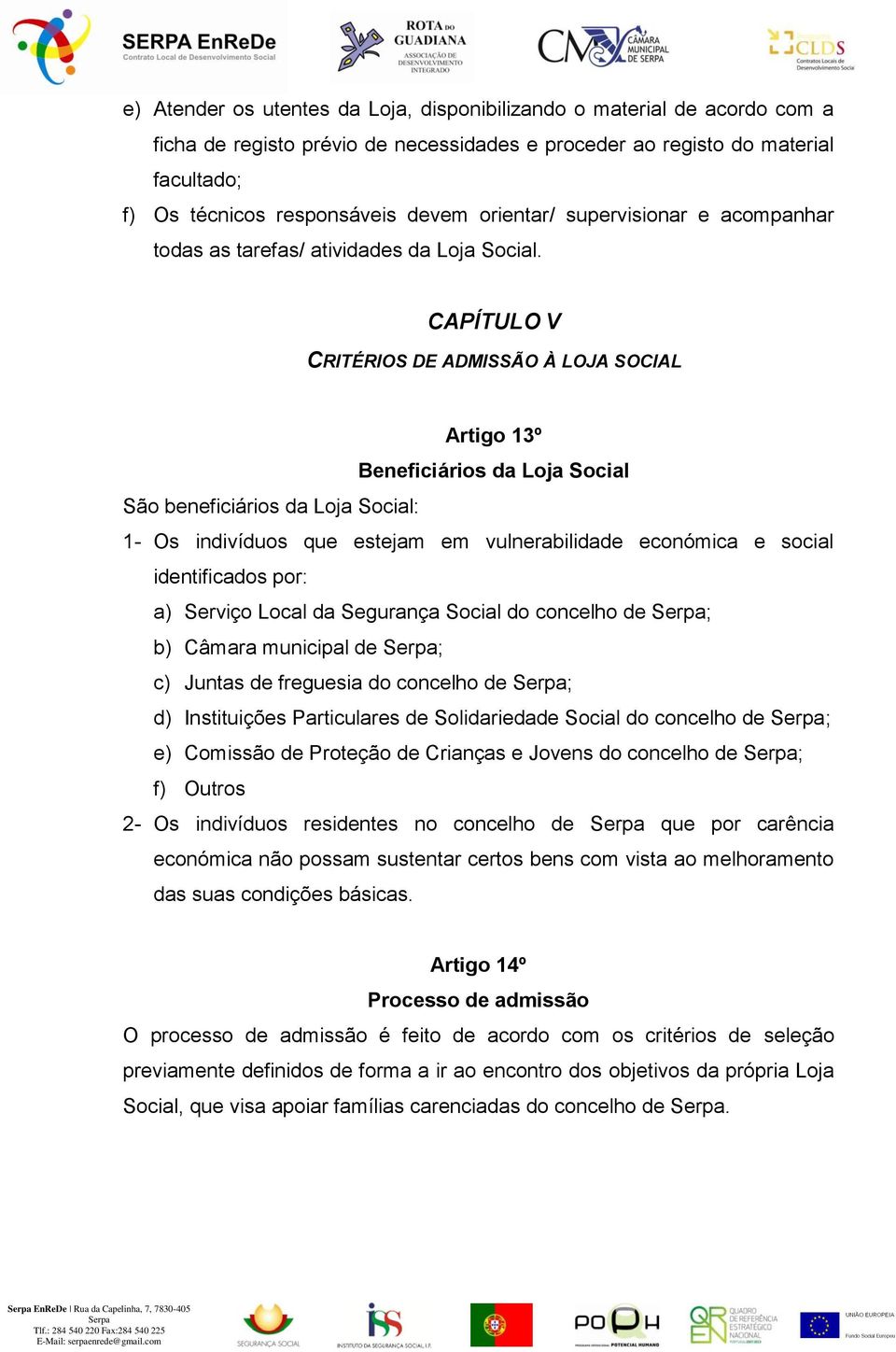 CAPÍTULO V CRITÉRIOS DE ADMISSÃO À LOJA SOCIAL Artigo 13º Beneficiários da Loja Social São beneficiários da Loja Social: 1- Os indivíduos que estejam em vulnerabilidade económica e social