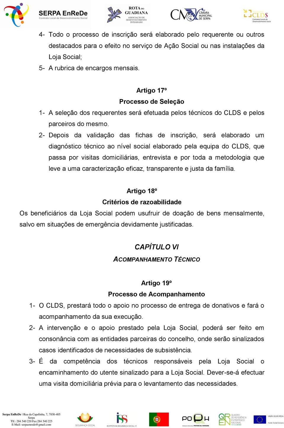 2- Depois da validação das fichas de inscrição, será elaborado um diagnóstico técnico ao nível social elaborado pela equipa do CLDS, que passa por visitas domiciliárias, entrevista e por toda a