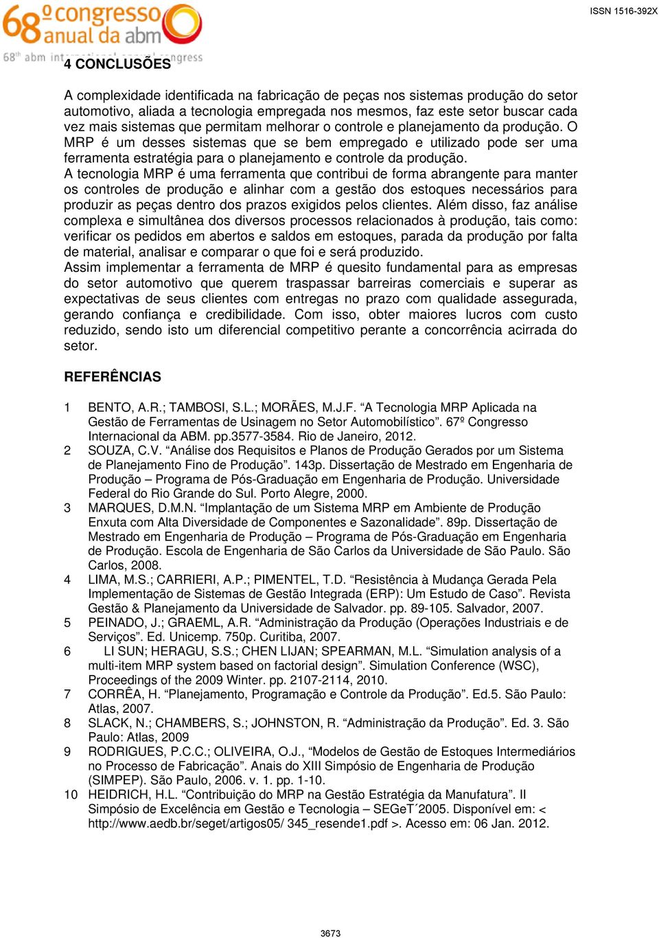 A tecnologia MRP é uma ferramenta que contribui de forma abrangente para manter os controles de produção e alinhar com a gestão dos estoques necessários para produzir as peças dentro dos prazos