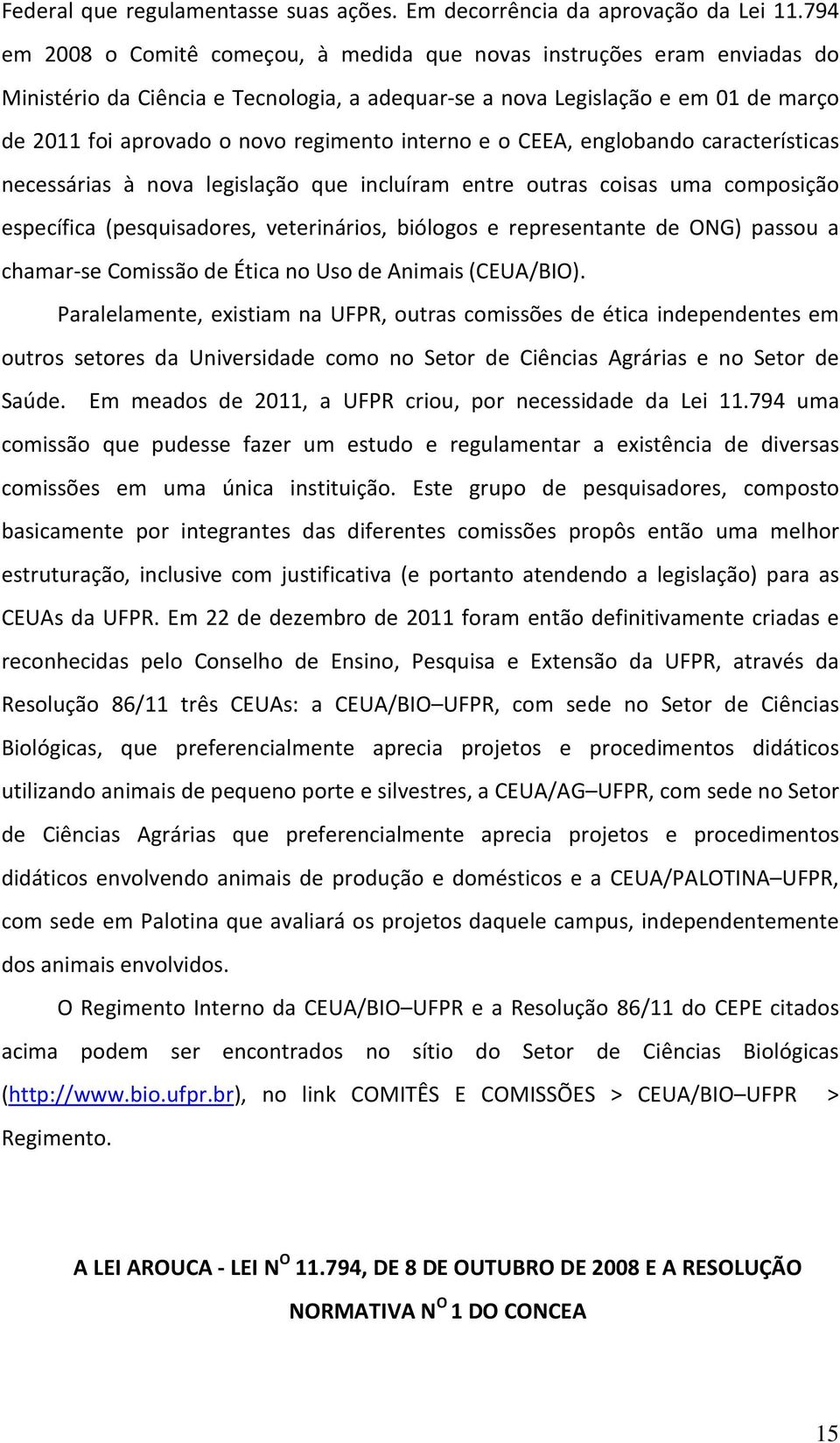 interno e o CEEA, englobando características necessárias à nova legislação que incluíram entre outras coisas uma composição específica (pesquisadores, veterinários, biólogos e representante de ONG)