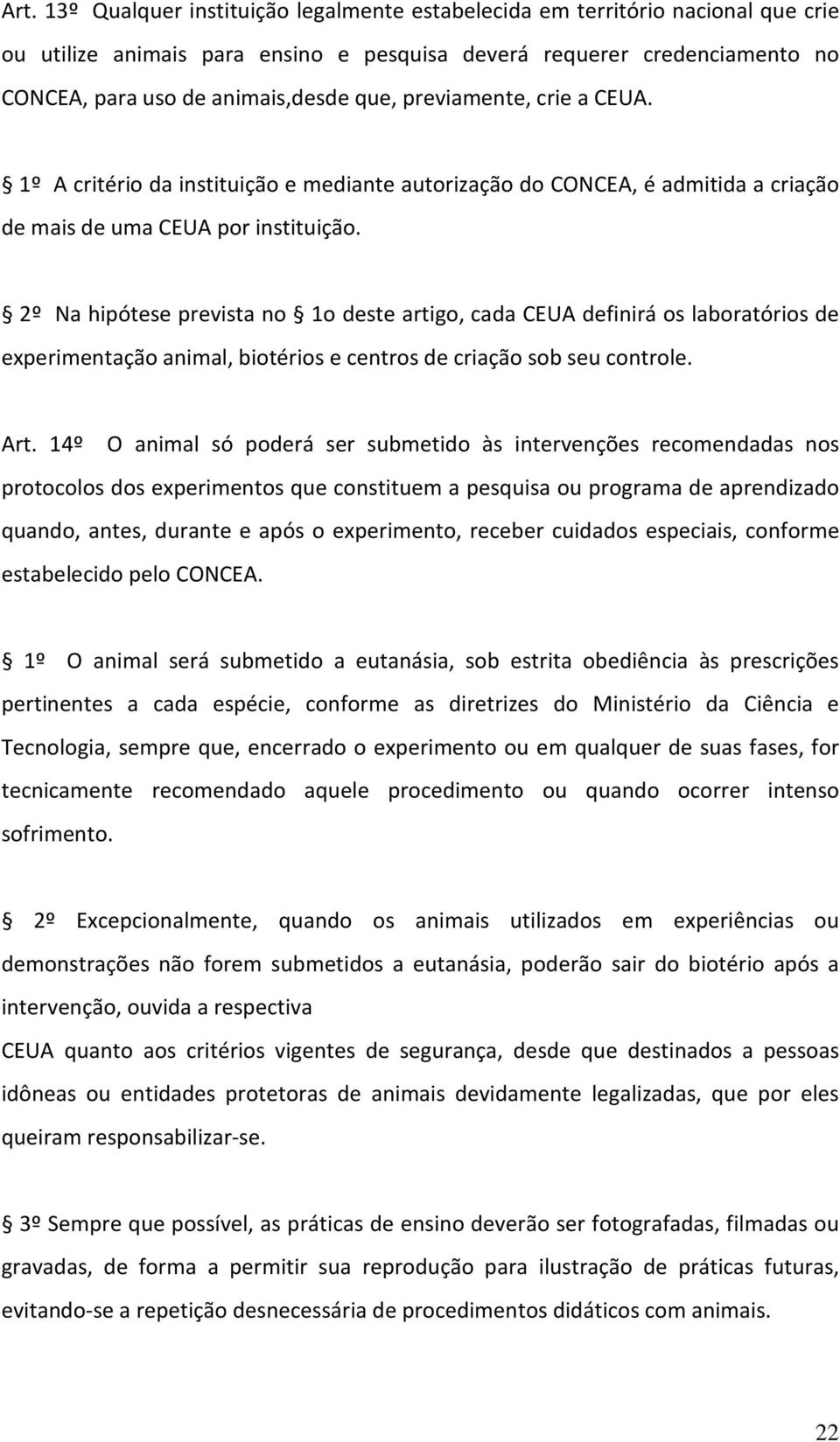 2º Na hipótese prevista no 1o deste artigo, cada CEUA definirá os laboratórios de experimentação animal, biotérios e centros de criação sob seu controle. Art.