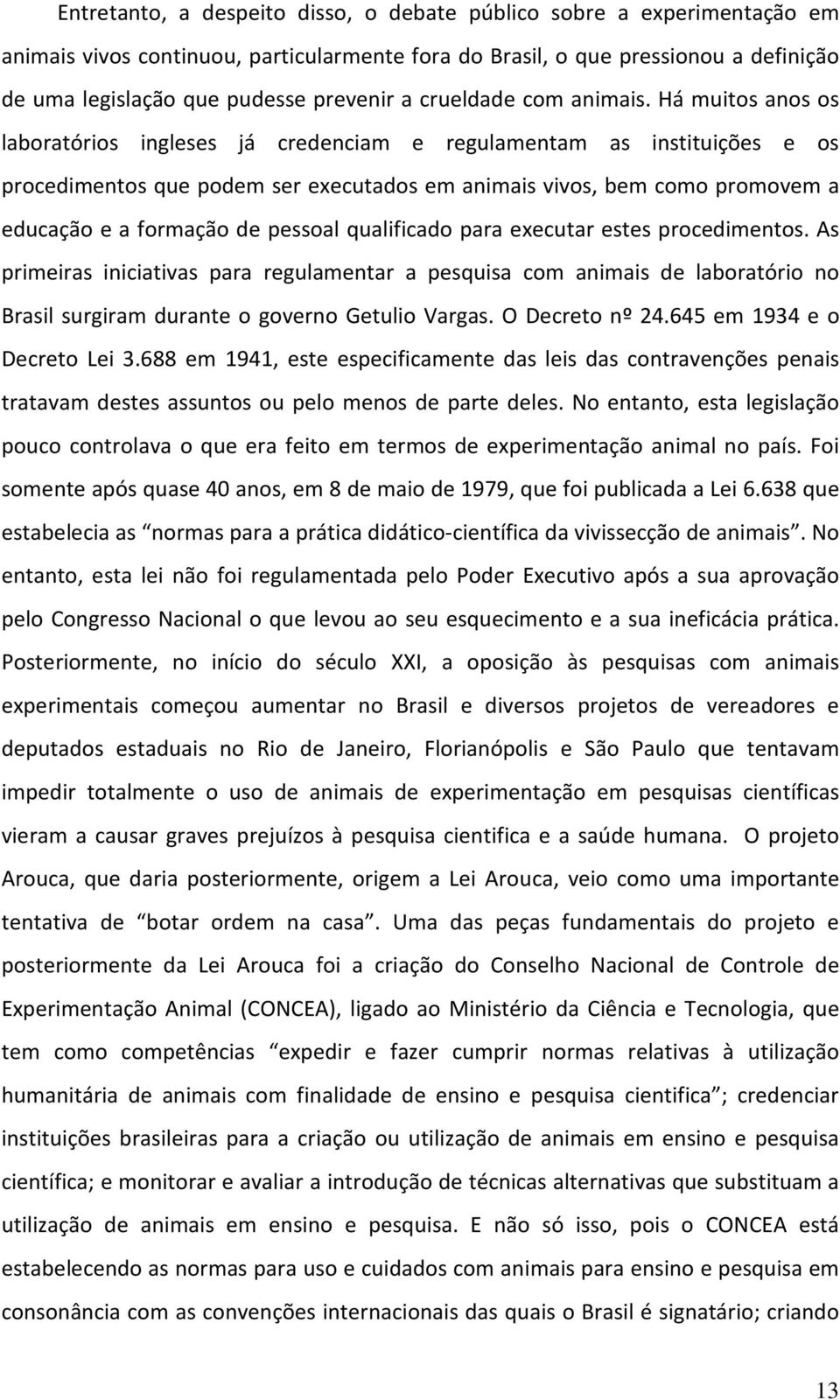 Há muitos anos os laboratórios ingleses já credenciam e regulamentam as instituições e os procedimentos que podem ser executados em animais vivos, bem como promovem a educação e a formação de pessoal