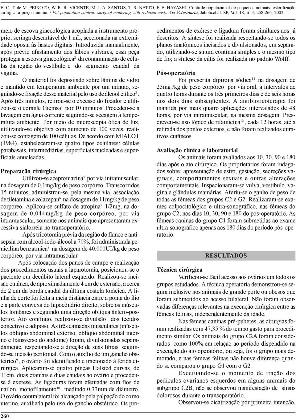 O material foi depositado sobre lâmina de vidro e mantido em temperatura ambiente por um minuto, seguindo-se fixação desse material pelo uso de álcool etílico 3.