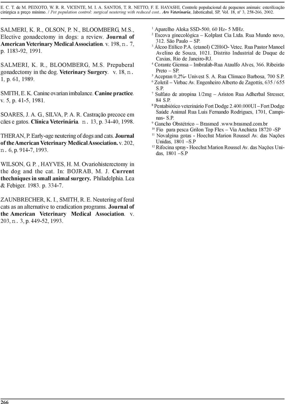 Clínica Veterinária. n. 13, p. 34-40, 1998. THERAN, P. Early-age neutering of dogs and cats. Journal of the American Veterinary Medical Association. v. 202, n. 6, p. 914-7, 1993. WILSON, G. P., HAYVES, H.