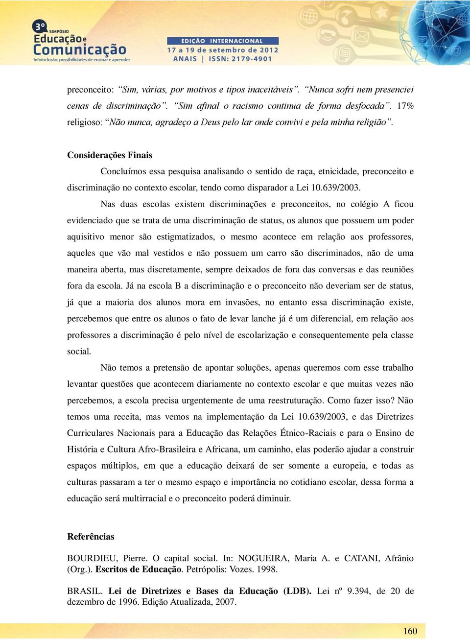 Considerações Finais Concluímos essa pesquisa analisando o sentido de raça, etnicidade, preconceito e discriminação no contexto escolar, tendo como disparador a Lei 10.639/2003.