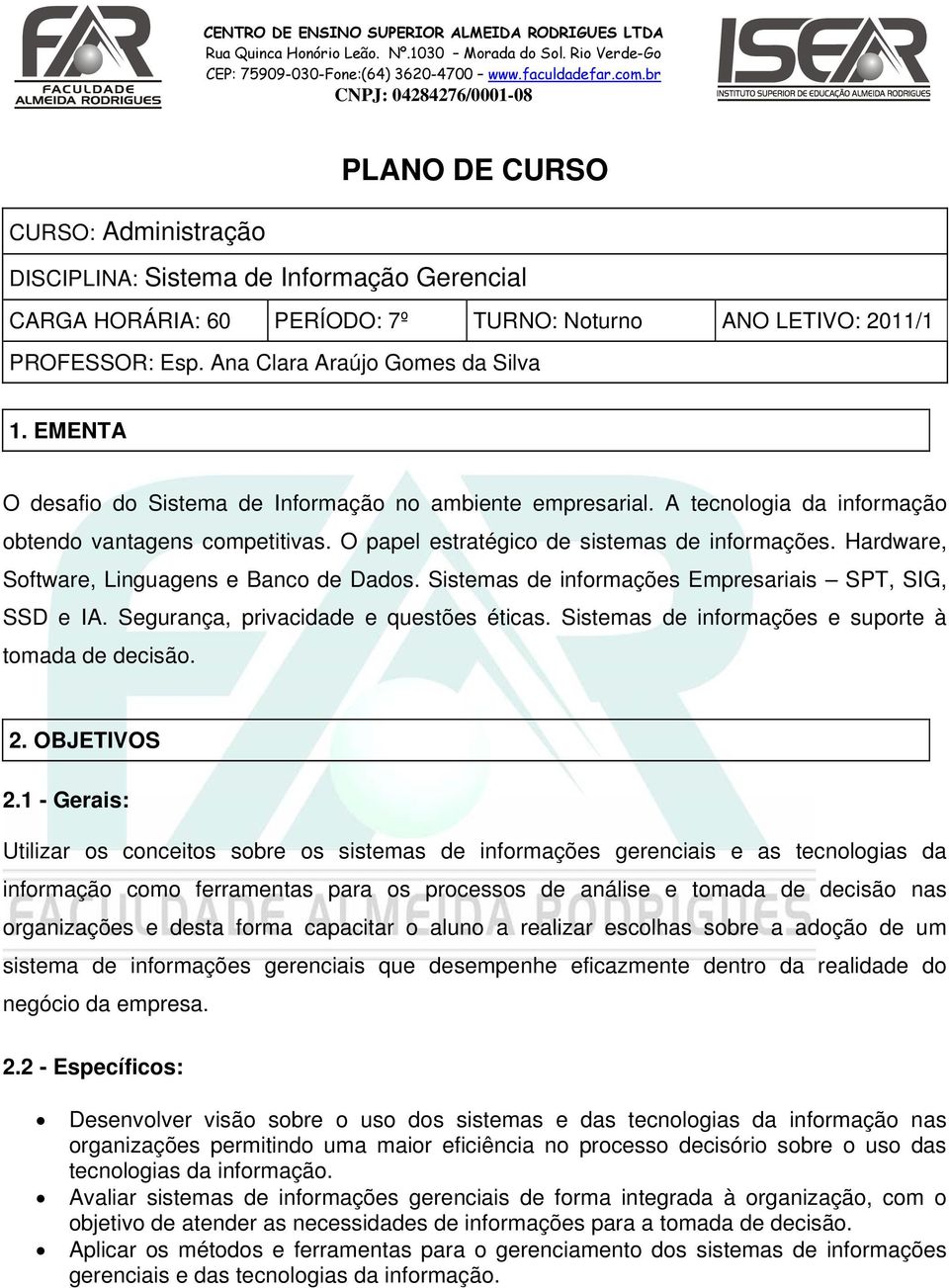 Hardware, Software, Linguagens e Banco de Dados. Sistemas de informações Empresariais SPT, SIG, SSD e IA. Segurança, privacidade e questões éticas.