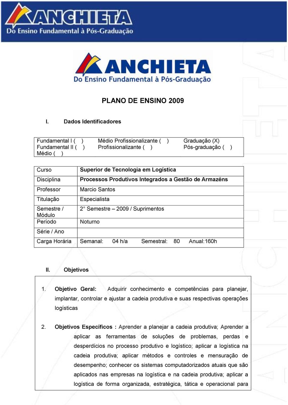 Disciplina Processos Produtivos Integrados a Gestão de Armazéns Professor Marcio Santos Titulação Especialista Semestre / 2 Semestre 2009 / Suprimentos Módulo Período Noturno Série / Ano Carga