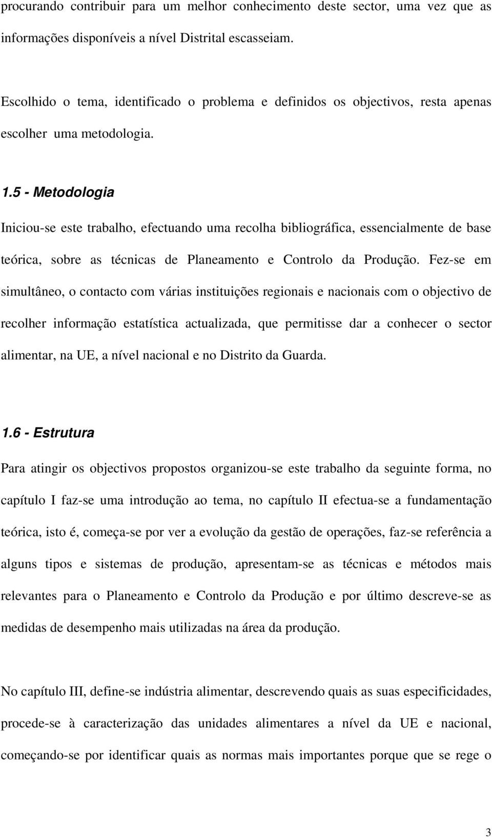 5 - Metodologia Iniciou-se este trabalho, efectuando uma recolha bibliográfica, essencialmente de base teórica, sobre as técnicas de Planeamento e Controlo da Produção.