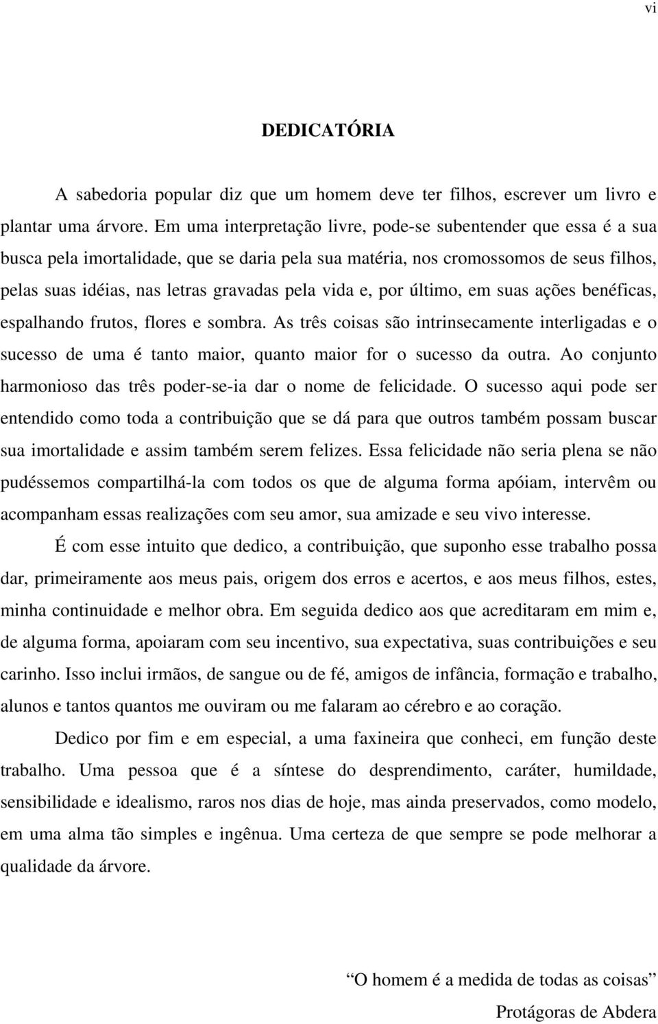 vida e, por último, em suas ações benéficas, espalhando frutos, flores e sombra. As três coisas são intrinsecamente interligadas e o sucesso de uma é tanto maior, quanto maior for o sucesso da outra.