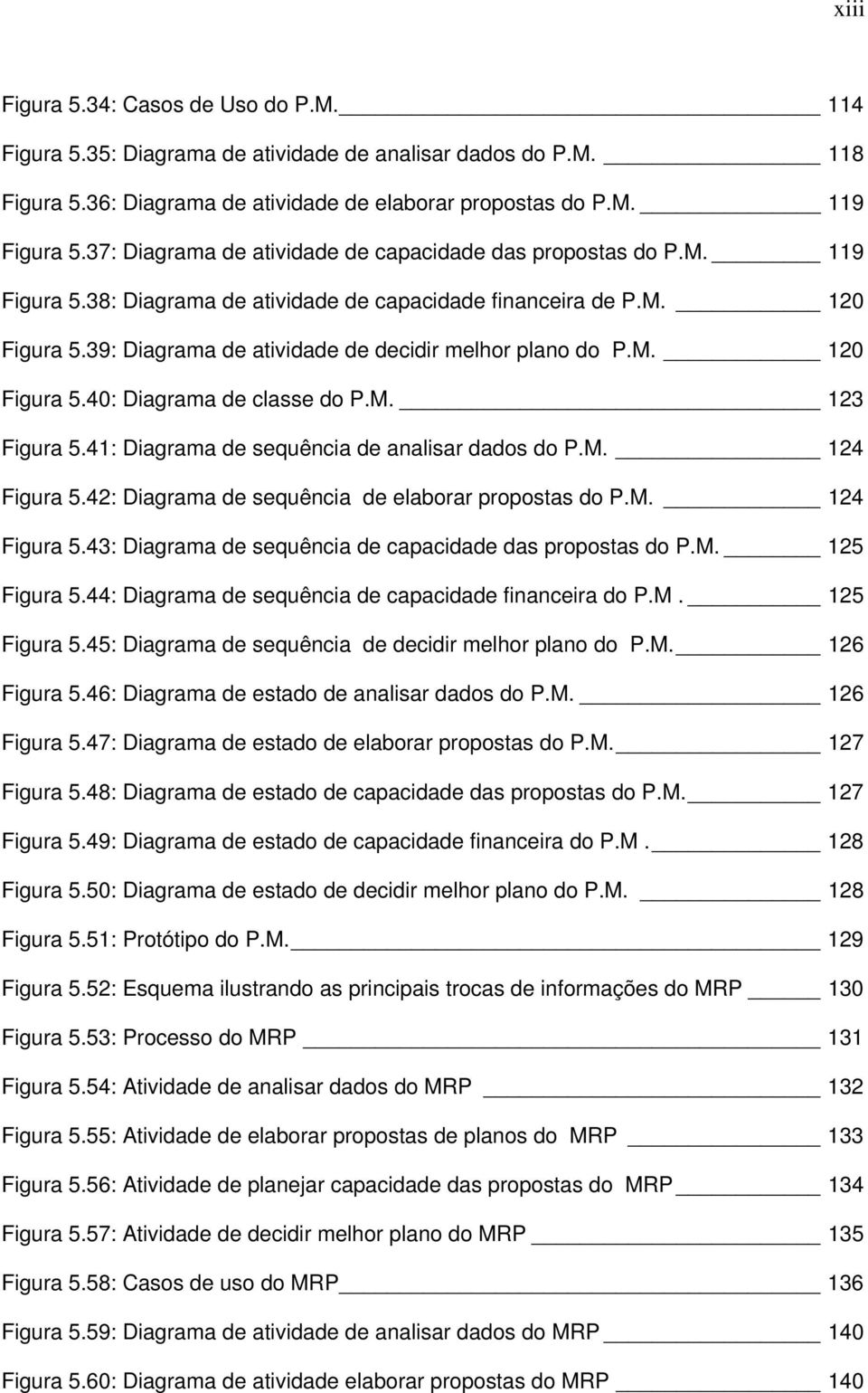 39: Diagrama de atividade de decidir melhor plano do P.M. 120 Figura 5.40: Diagrama de classe do P.M. 123 Figura 5.41: Diagrama de sequência de analisar dados do P.M. 124 Figura 5.