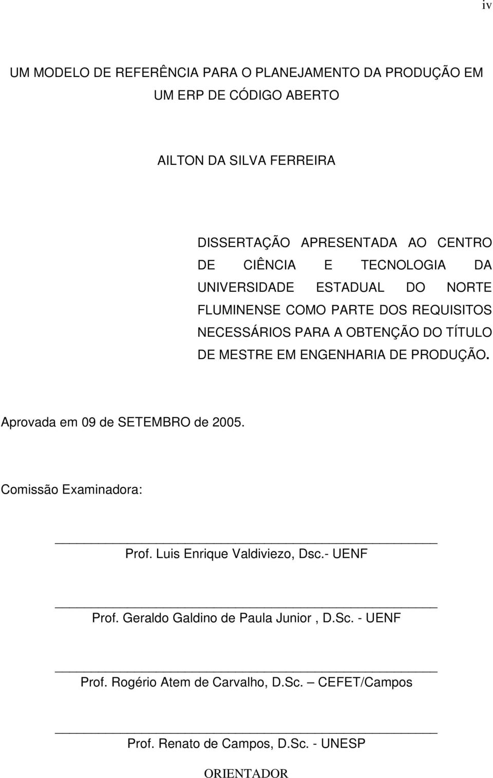 DE MESTRE EM ENGENHARIA DE PRODUÇÃO. Aprovada em 09 de SETEMBRO de 2005. Comissão Examinadora: Prof. Luis Enrique Valdiviezo, Dsc.- UENF Prof.