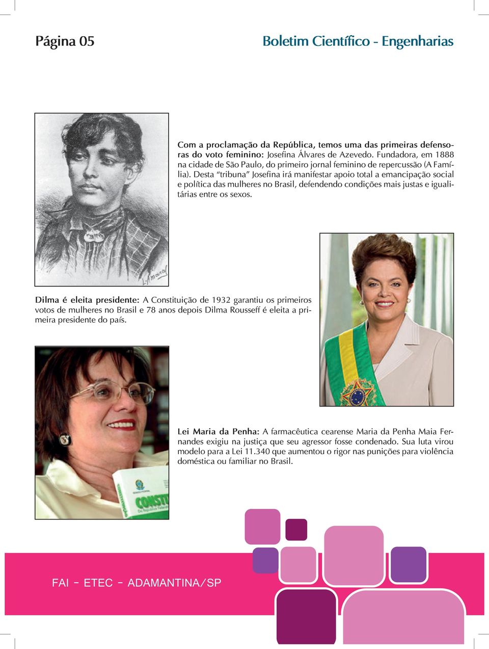 Desta tribuna Josefina irá manifestar apoio total a emancipação social e política das mulheres no Brasil, defendendo condições mais justas e igualitárias entre os sexos.