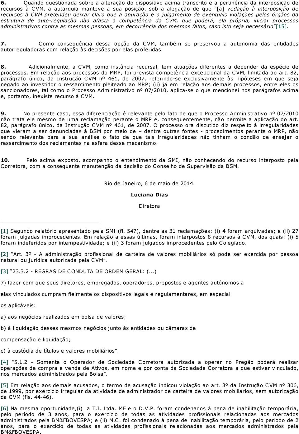 própria, iniciar processos administrativos contra as mesmas pessoas, em decorrência dos mesmos fatos, caso isto seja necessário [15]. 7.