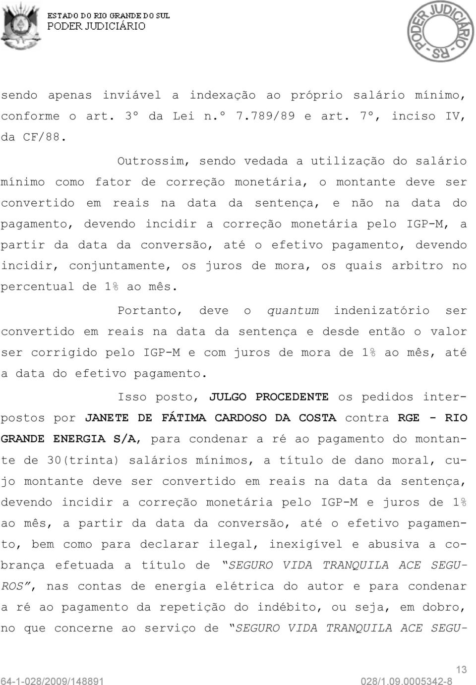 correção monetária pelo IGP-M, a partir da data da conversão, até o efetivo pagamento, devendo incidir, conjuntamente, os juros de mora, os quais arbitro no percentual de 1% ao mês.