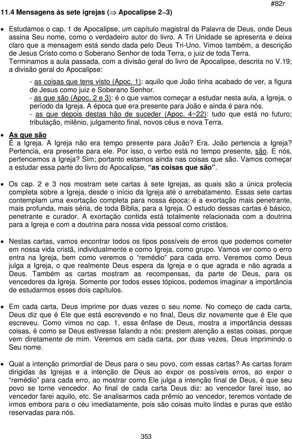 Terminamos a aula passada, com a divisão geral do livro de Apocalipse, descrita no V.19; a divisão geral do Apocalipse: - as coisas que tens visto (Apoc.