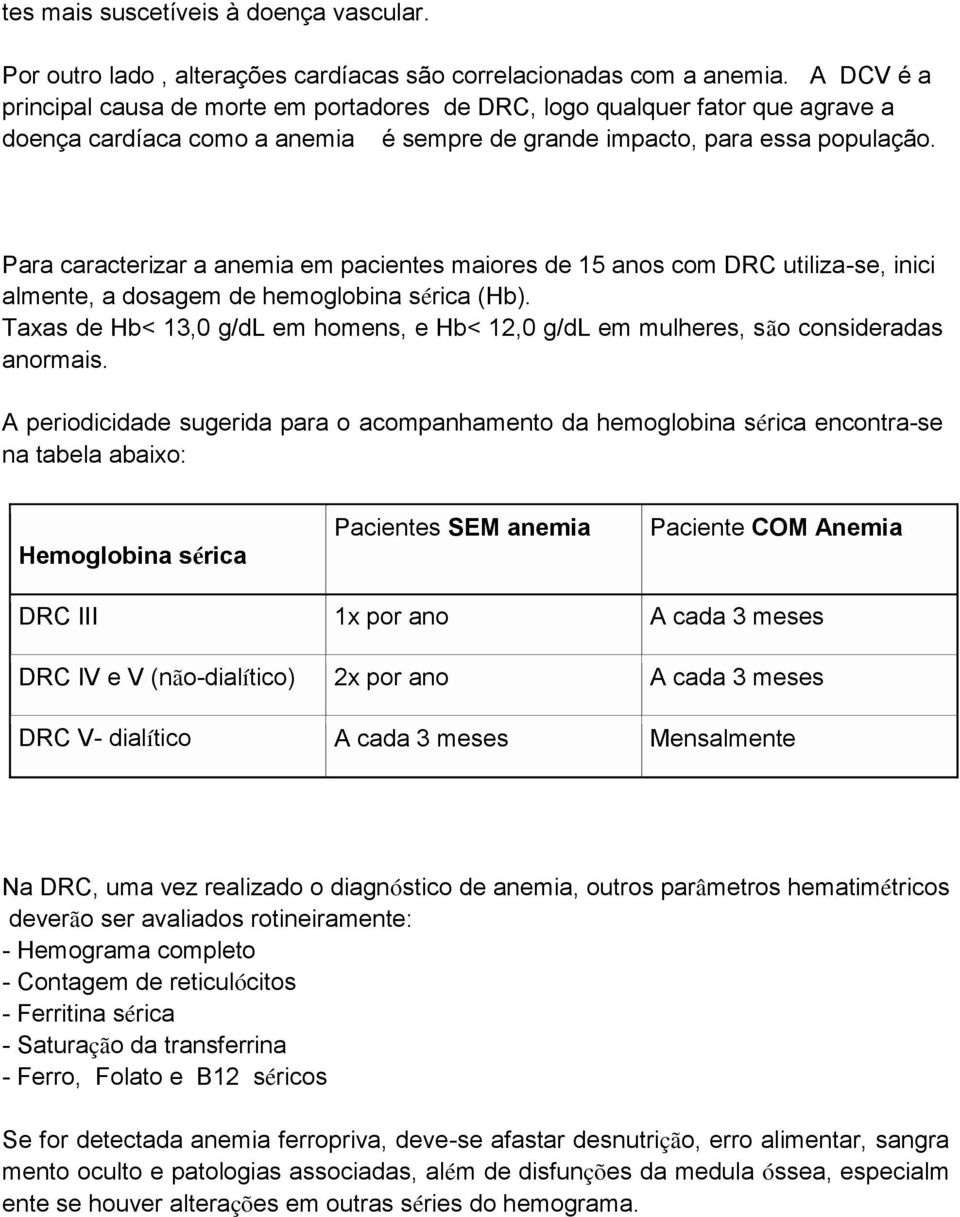 Para caracterizar a anemia em pacientes maiores de 15 anos com DRC utiliza-se, inici almente, a dosagem de hemoglobina sérica (Hb).