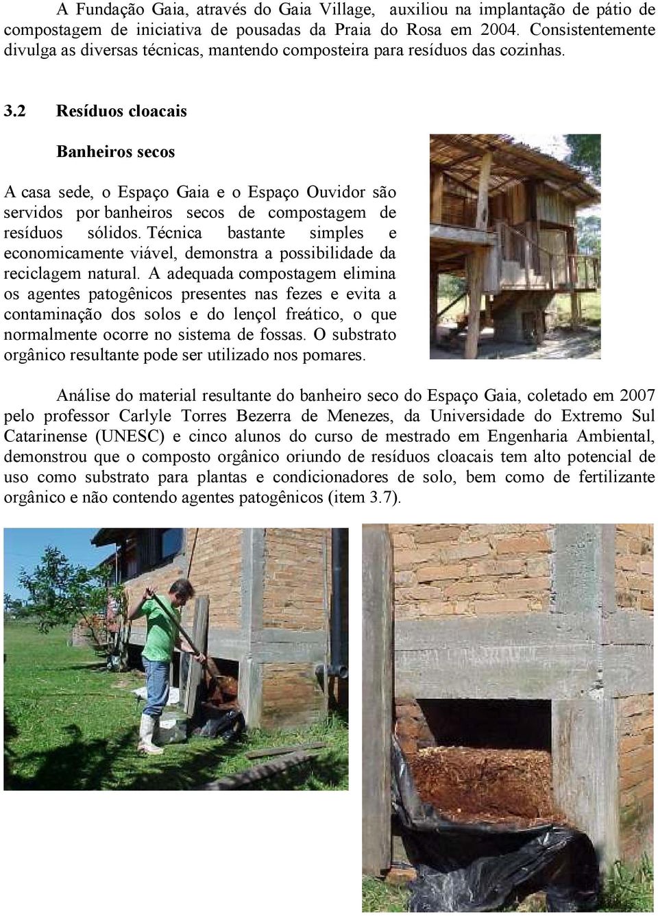 2 Resíduos cloacais Banheiros secos A casa sede, o Espaço Gaia e o Espaço Ouvidor são servidos por banheiros secos de compostagem de resíduos sólidos.