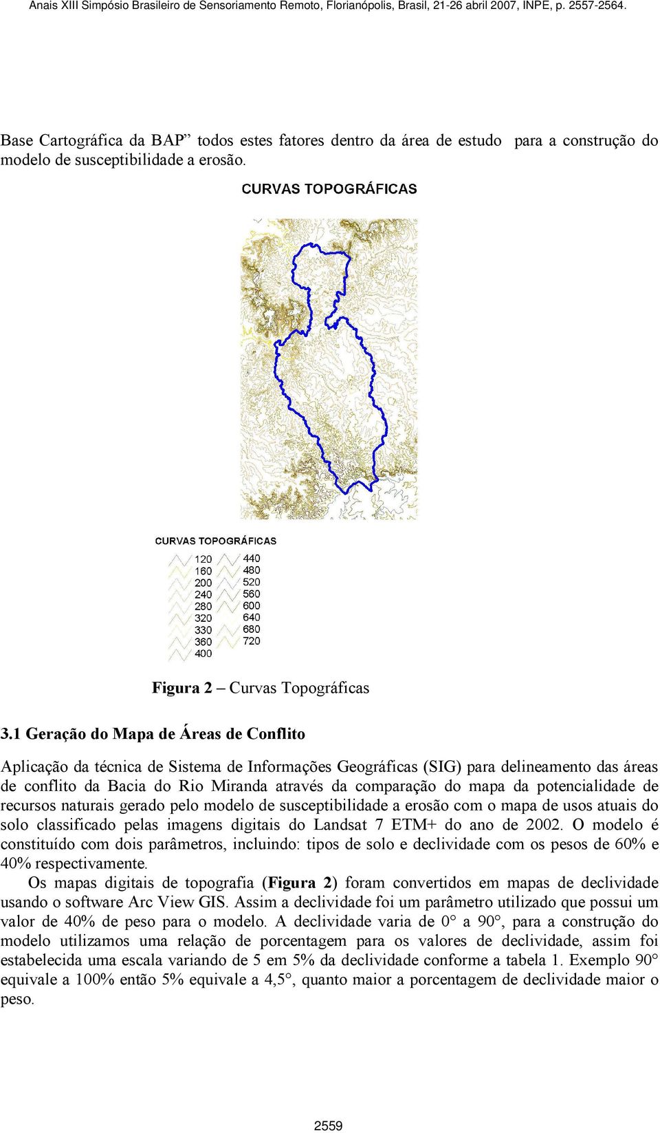 da potencialidade de recursos naturais gerado pelo modelo de susceptibilidade a erosão com o mapa de usos atuais do solo classificado pelas imagens digitais do Landsat 7 ETM+ do ano de 2002.