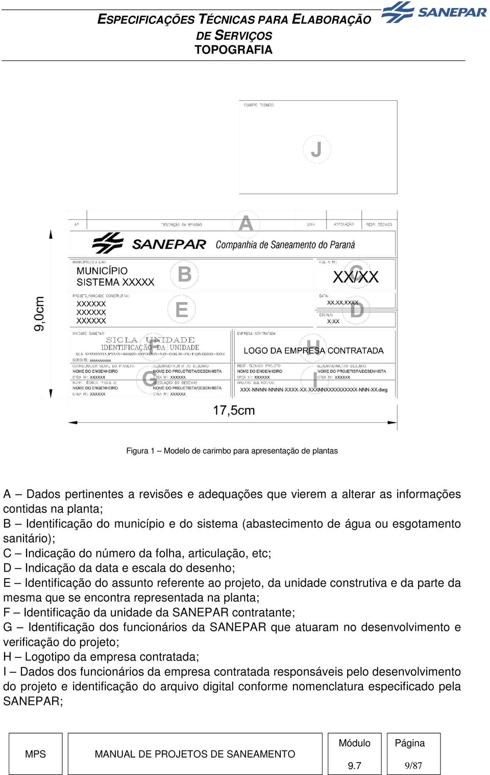 unidade construtiva e da parte da mesma que se encontra representada na planta; F Identificação da unidade da SANEPAR contratante; G Identificação dos funcionários da SANEPAR que atuaram no