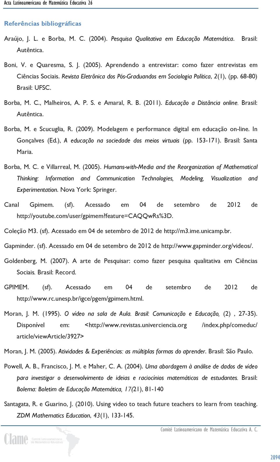 P. S. e Amaral, R. B. (2011). Educação a Distância online. Brasil: Autêntica. Borba, M. e Scucuglia, R. (2009). Modelagem e performance digital em educação on-line. In Gonçalves (Ed.