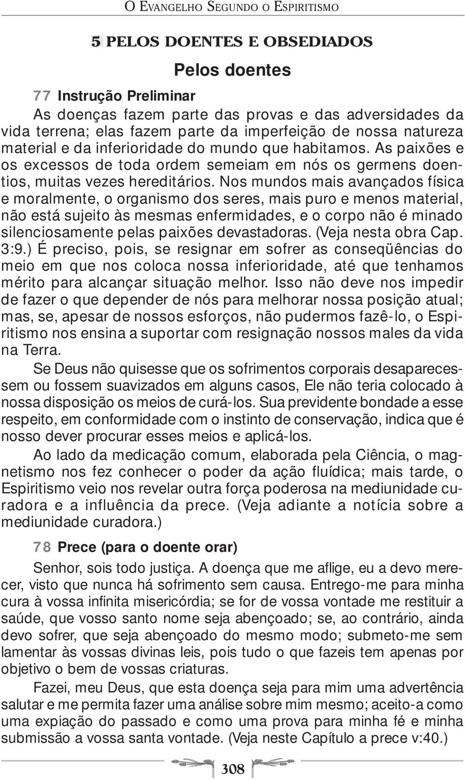 Nos mundos mais avançados física e moralmente, o organismo dos seres, mais puro e menos material, não está sujeito às mesmas enfermidades, e o corpo não é minado silenciosamente pelas paixões