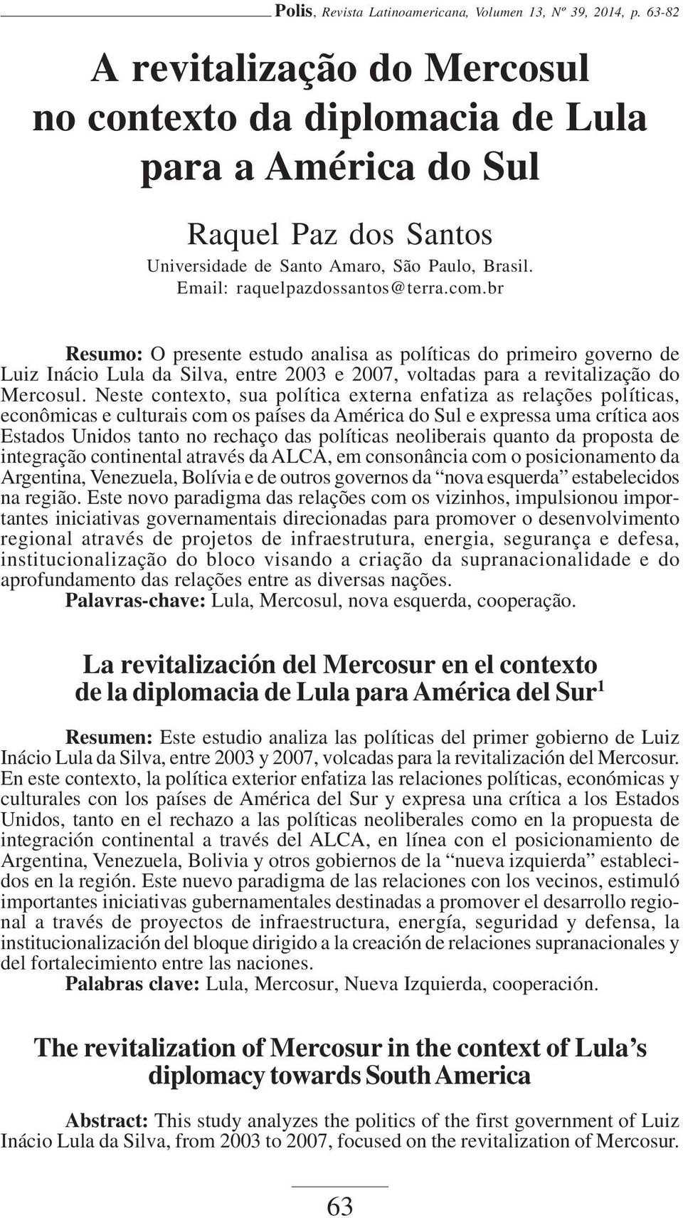 br Resumo: O presente estudo analisa as políticas do primeiro governo de Luiz Inácio Lula da Silva, entre 2003 e 2007, voltadas para a revitalização do Mercosul.