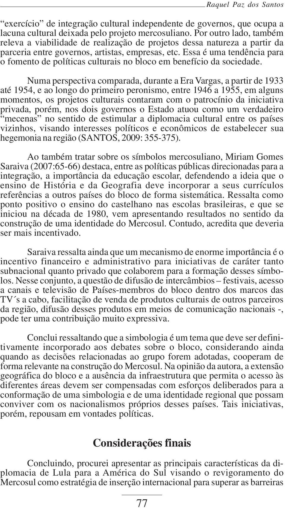 Essa é uma tendência para o fomento de políticas culturais no bloco em benefício da sociedade.