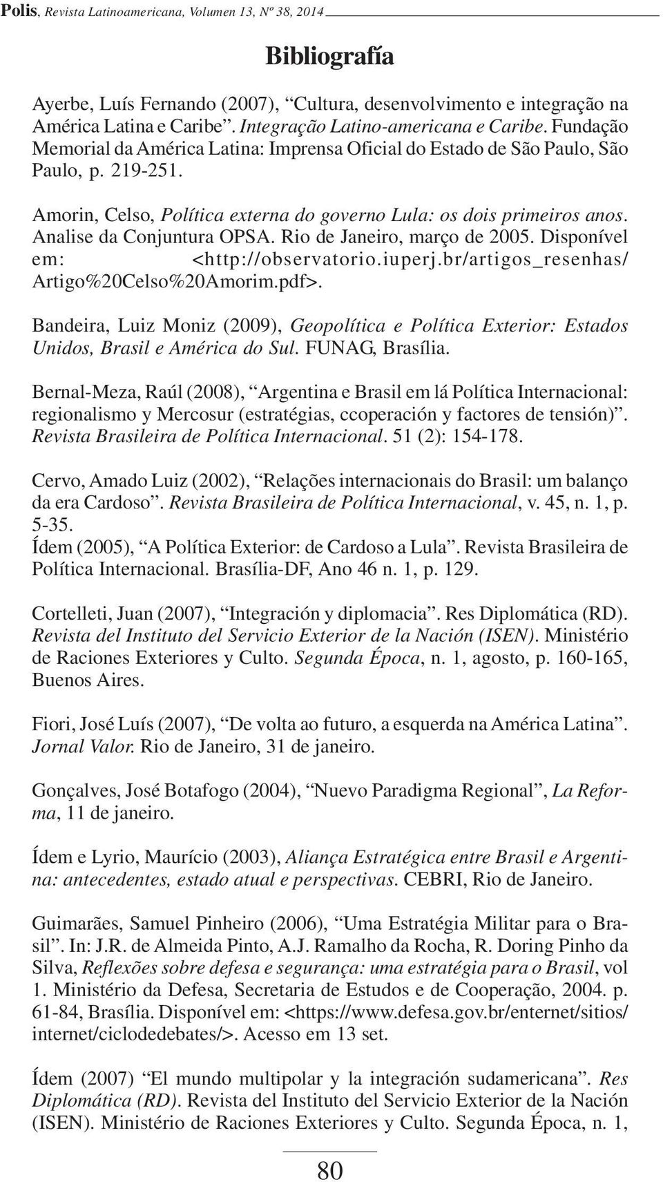 Amorin, Celso, Política externa do governo Lula: os dois primeiros anos. Analise da Conjuntura OPSA. Rio de Janeiro, março de 2005. Disponível em: <http://observatorio.iuperj.