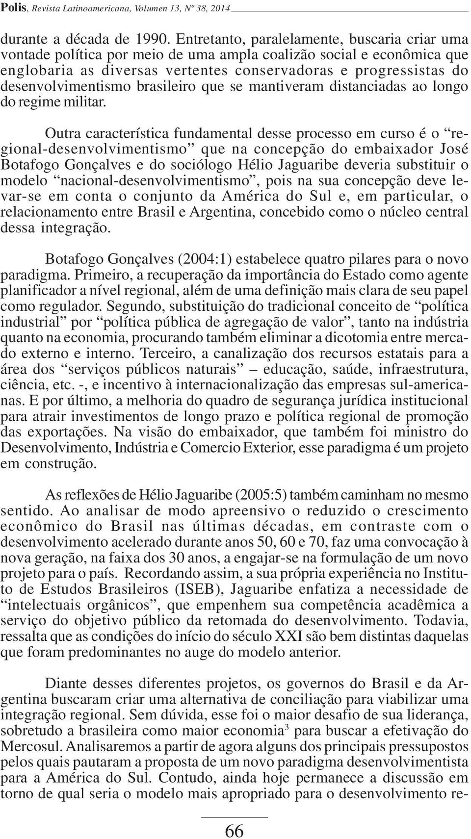 desenvolvimentismo brasileiro que se mantiveram distanciadas ao longo do regime militar.