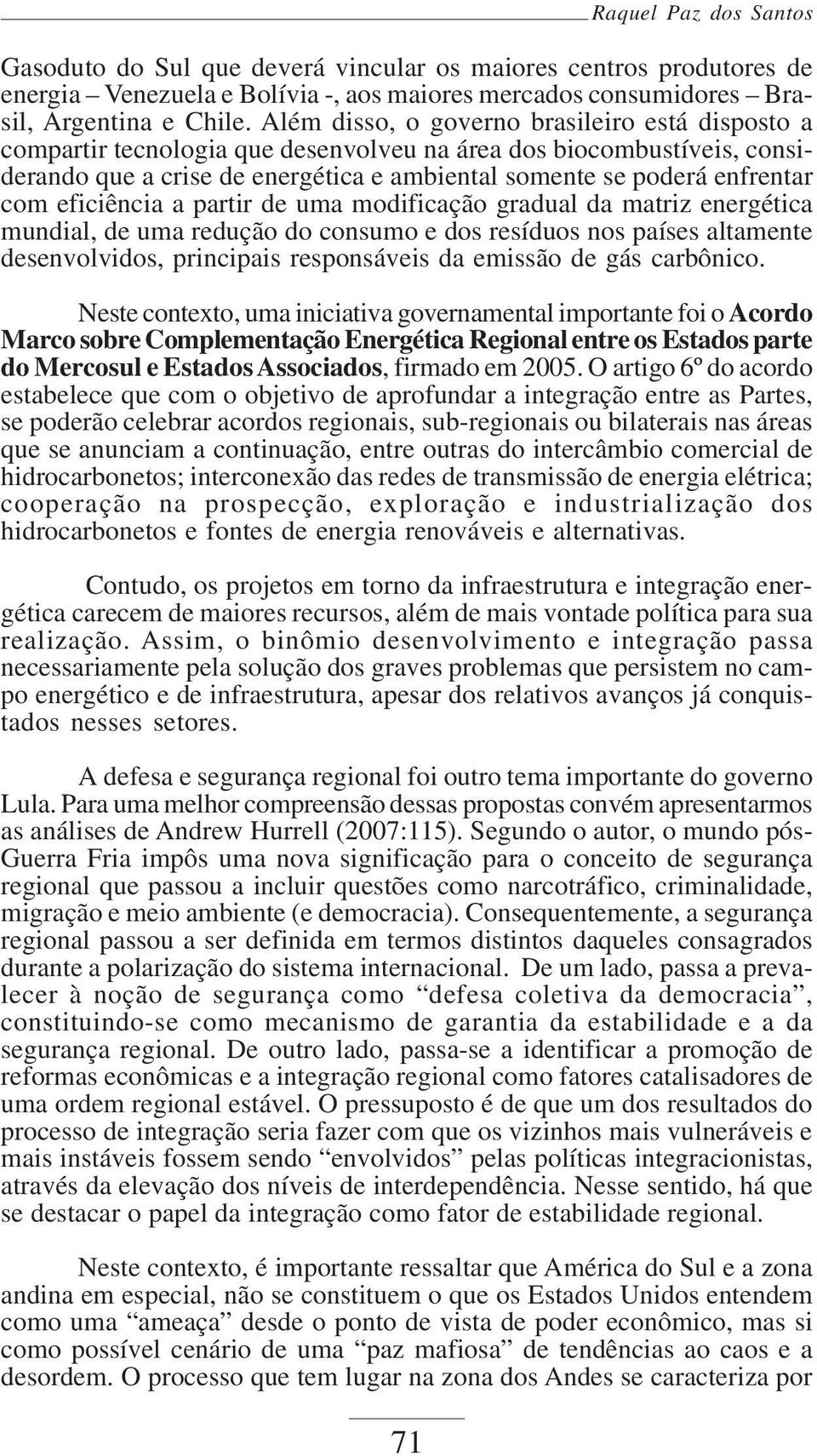 eficiência a partir de uma modificação gradual da matriz energética mundial, de uma redução do consumo e dos resíduos nos países altamente desenvolvidos, principais responsáveis da emissão de gás