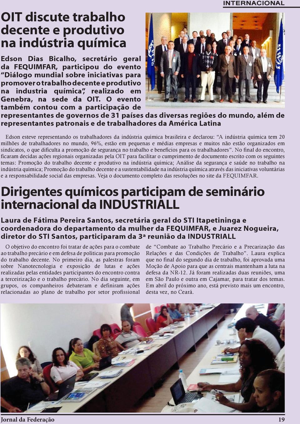 O evento também contou com a participação de representantes de governos de 31 países das diversas regiões do mundo, além de representantes patronais e de trabalhadores da América Latina Edson esteve