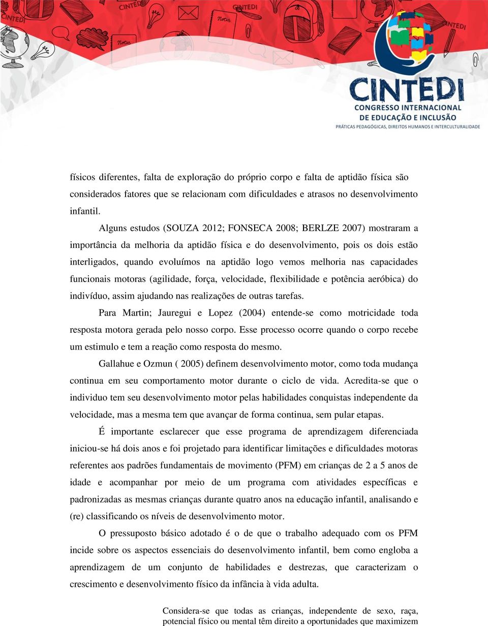 vemos melhoria nas capacidades funcionais motoras (agili dade, força, velocidade, flexibilidade e potência aeróbica) do indivíduo, assim ajudando nas realizações de outras tarefas.