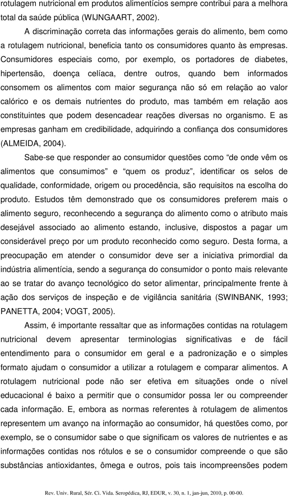 Consumidores especiais como, por exemplo, os portadores de diabetes, hipertensão, doença celíaca, dentre outros, quando bem informados consomem os alimentos com maior segurança não só em relação ao