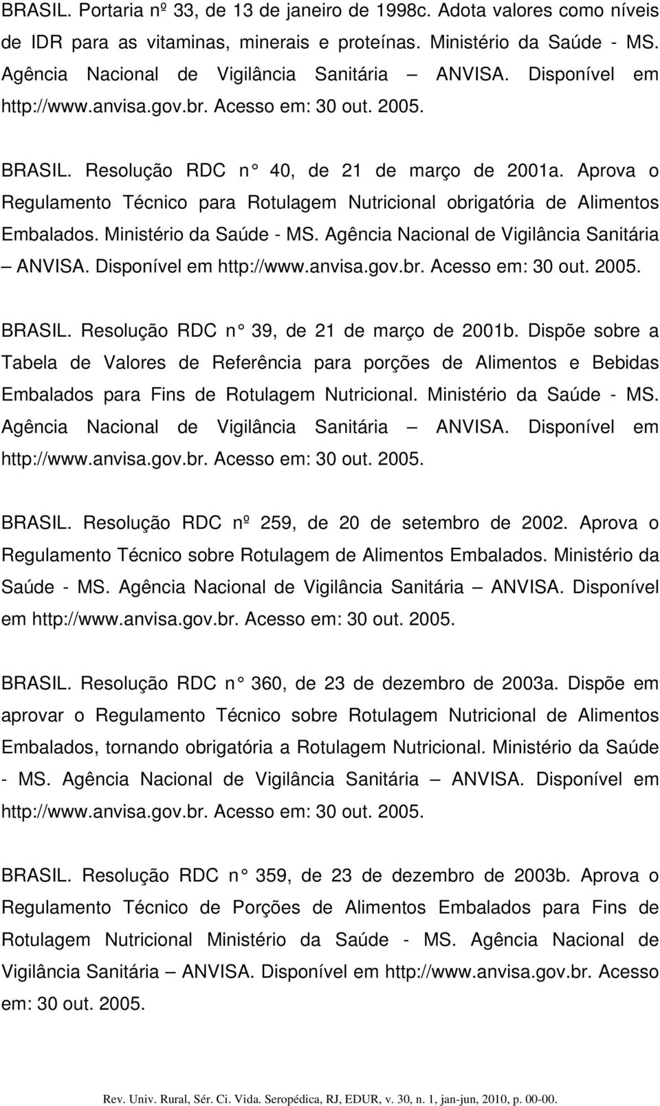 Aprova o Regulamento Técnico para Rotulagem Nutricional obrigatória de Alimentos Embalados. Ministério da Saúde - MS. Agência Nacional de Vigilância Sanitária ANVISA. Disponível em http://www.anvisa.