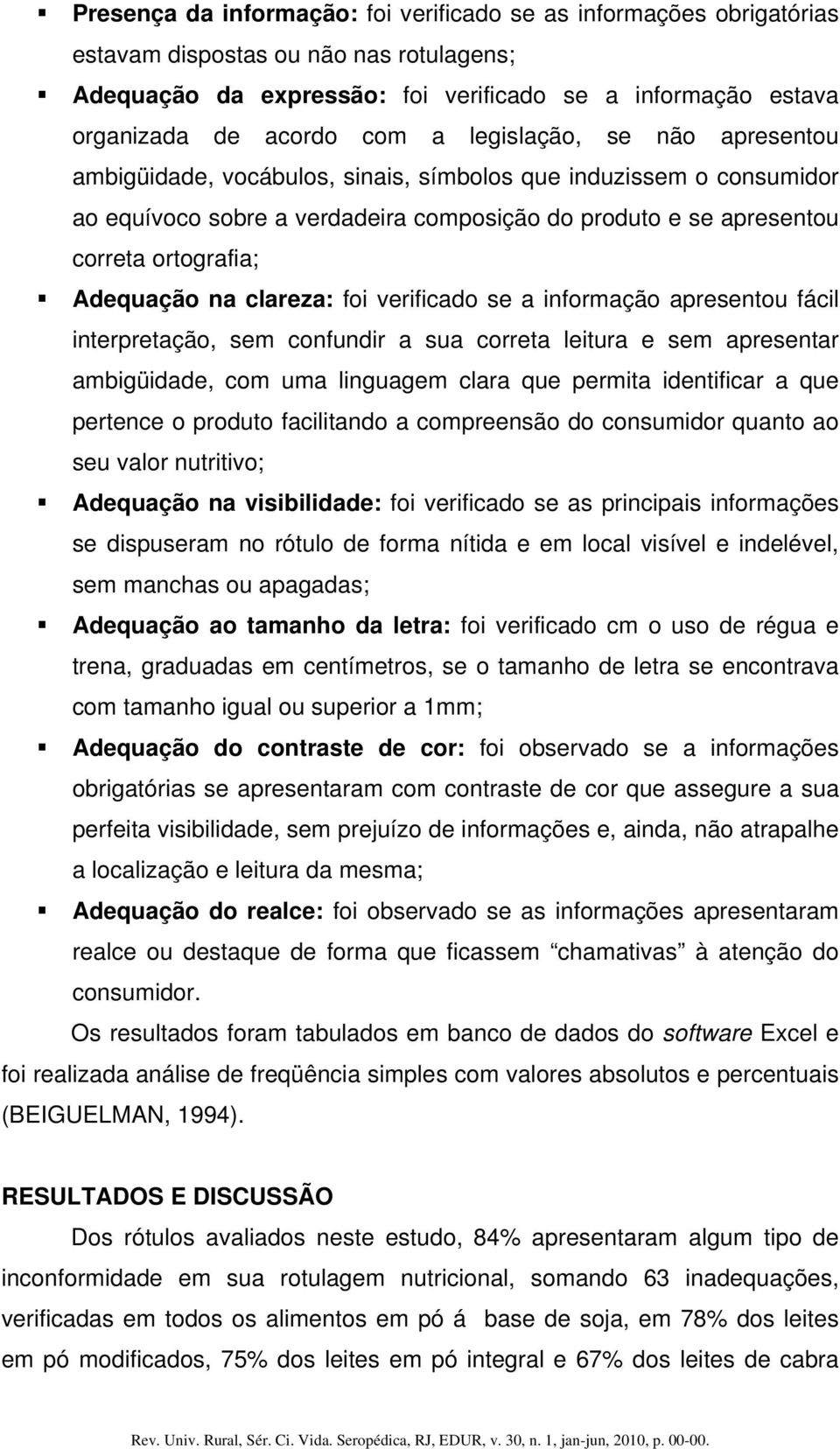 na clareza: foi verificado se a informação apresentou fácil interpretação, sem confundir a sua correta leitura e sem apresentar ambigüidade, com uma linguagem clara que permita identificar a que