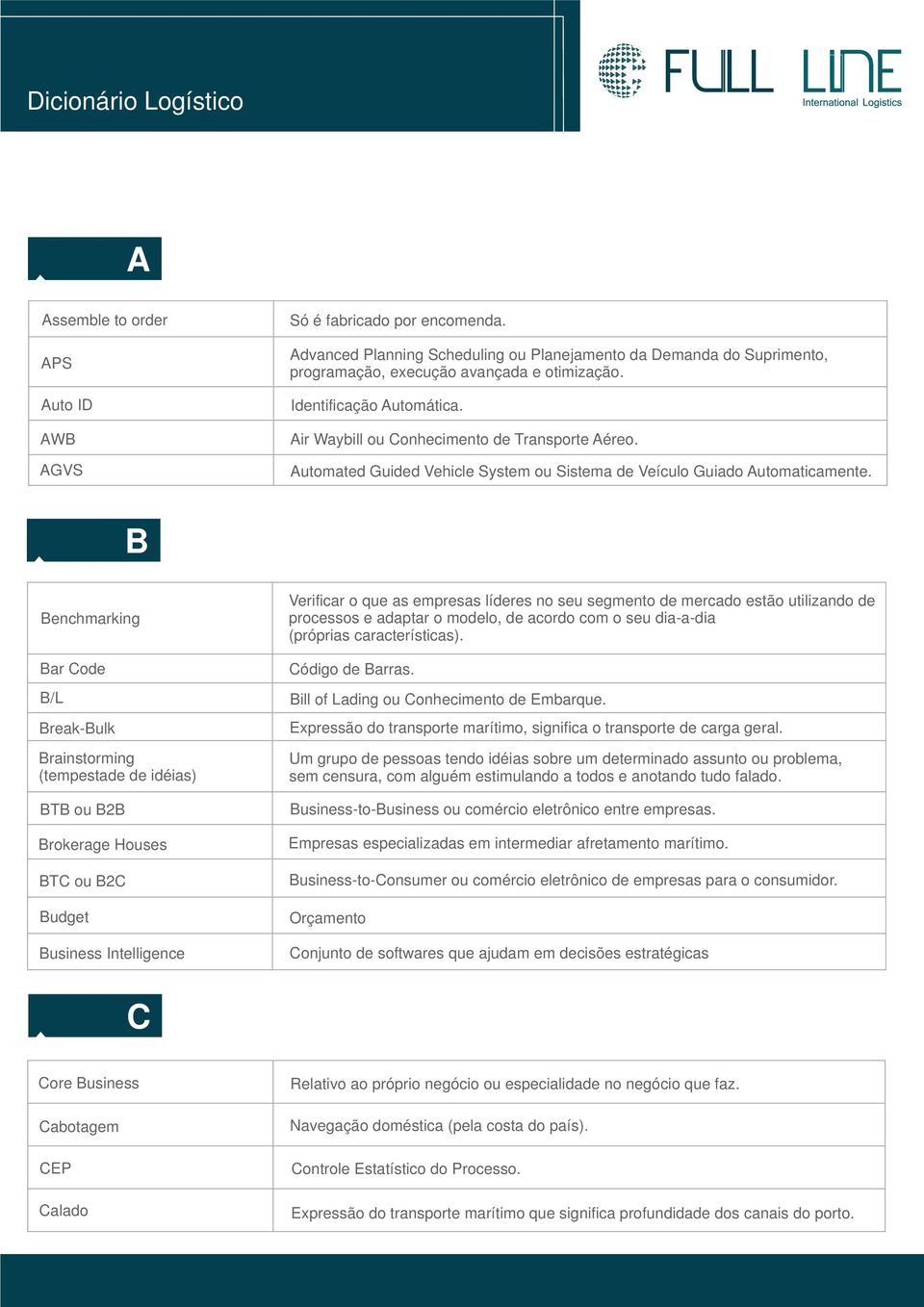 B Benchmarking Bar Code B/L Break-Bulk Brainstorming (tempestade de idéias) BTB ou B2B Brokerage Houses BTC ou B2C Budget Business Intelligence Verificar o que as empresas líderes no seu segmento de