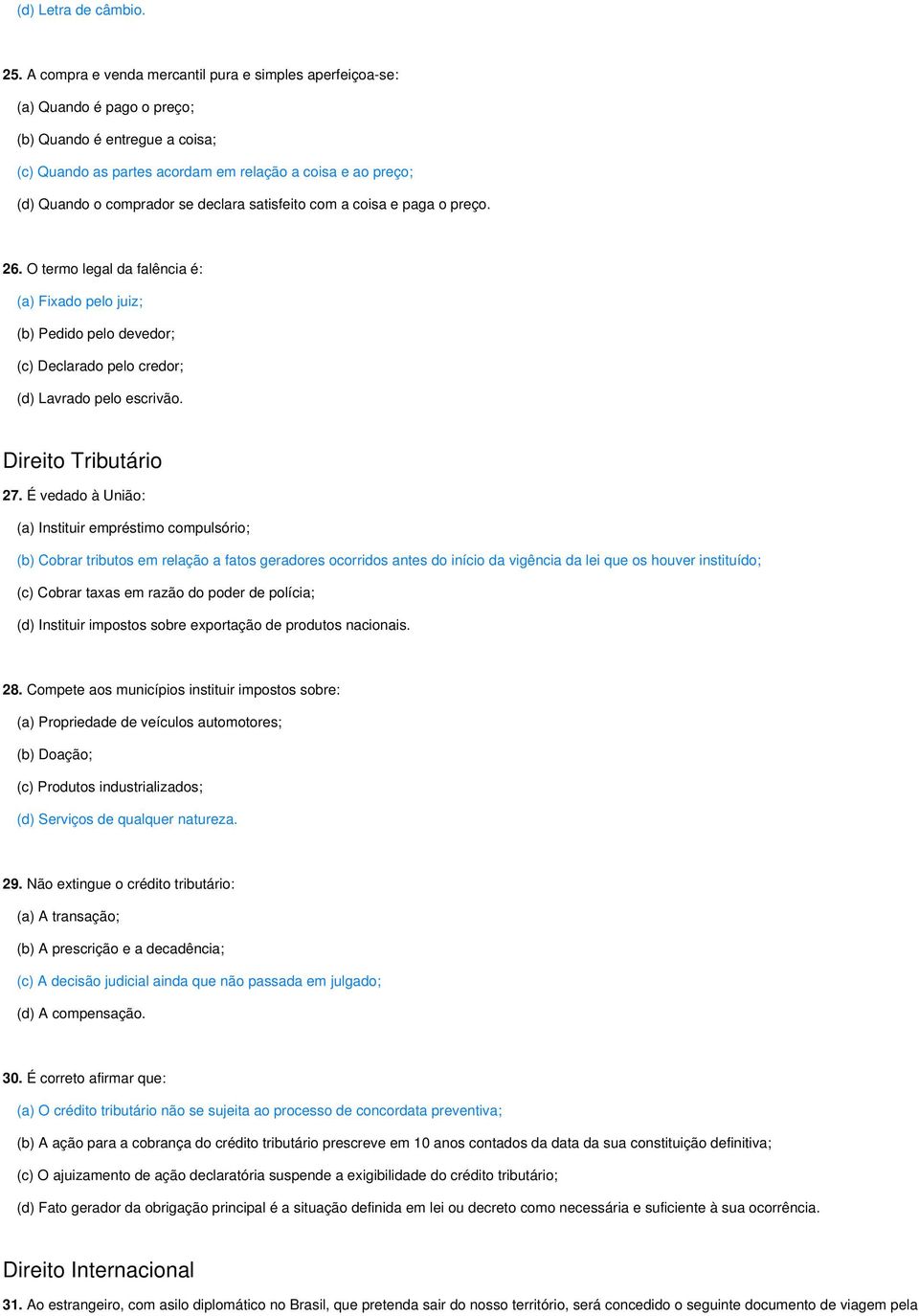 se declara satisfeito com a coisa e paga o preço. 26. O termo legal da falência é: (a) Fixado pelo juiz; (b) Pedido pelo devedor; (c) Declarado pelo credor; (d) Lavrado pelo escrivão.