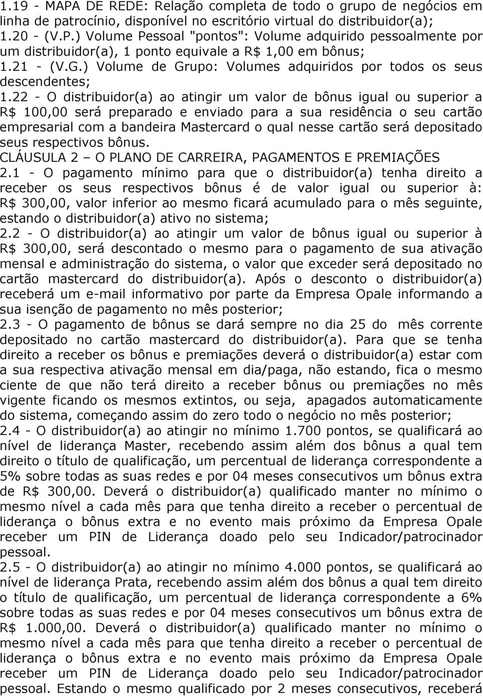 22 - O distribuidor(a) ao atingir um valor de bônus igual ou superior a R$ 100,00 será preparado e enviado para a sua residência o seu cartão empresarial com a bandeira Mastercard o qual nesse cartão