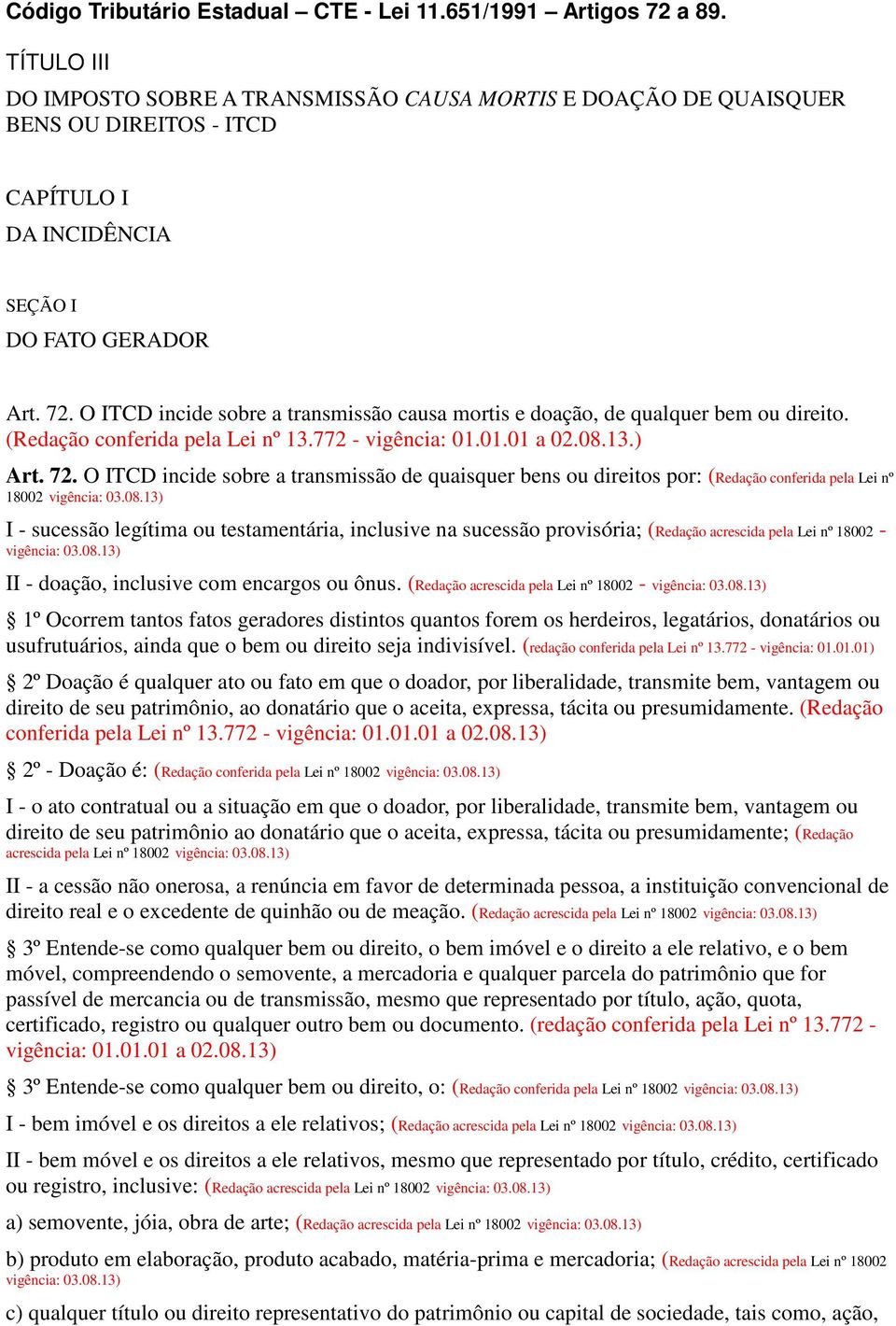 O ITCD incide sobre a transmissão causa mortis e doação, de qualquer bem ou direito. (Redação conferida pela Lei nº 13.772 - vigência: 01.01.01 a 02.08.13.) Art. 72.