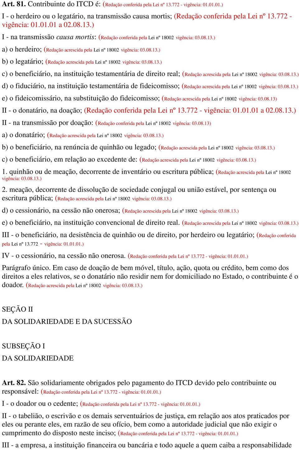 08.13.) c) o beneficiário, na instituição testamentária de direito real; (Redação acrescida pela Lei nº 18002 vigência: 03.08.13.) d) o fiduciário, na instituição testamentária de fideicomisso; (Redação acrescida pela Lei nº 18002 vigência: 03.